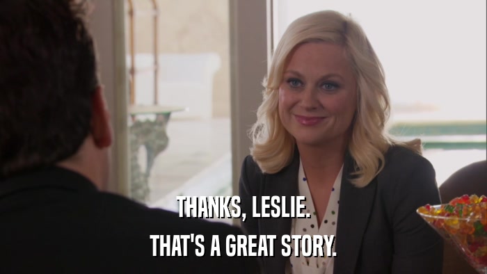 THANKS, LESLIE. THAT'S A GREAT STORY. 