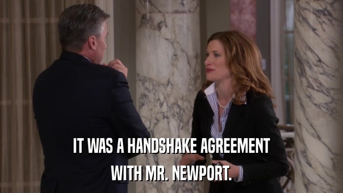 IT WAS A HANDSHAKE AGREEMENT WITH MR. NEWPORT. 