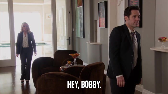HEY, BOBBY.  