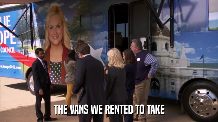 THE VANS WE RENTED TO TAKE  
