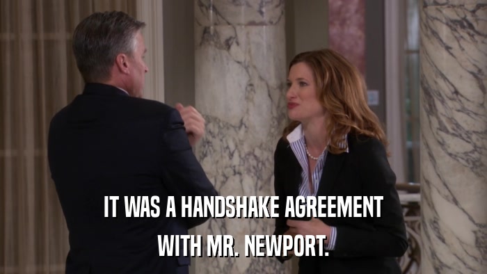 IT WAS A HANDSHAKE AGREEMENT WITH MR. NEWPORT. 