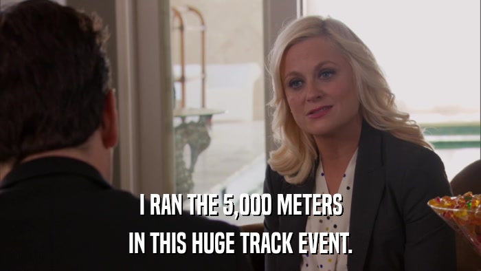 I RAN THE 5,000 METERS IN THIS HUGE TRACK EVENT. 