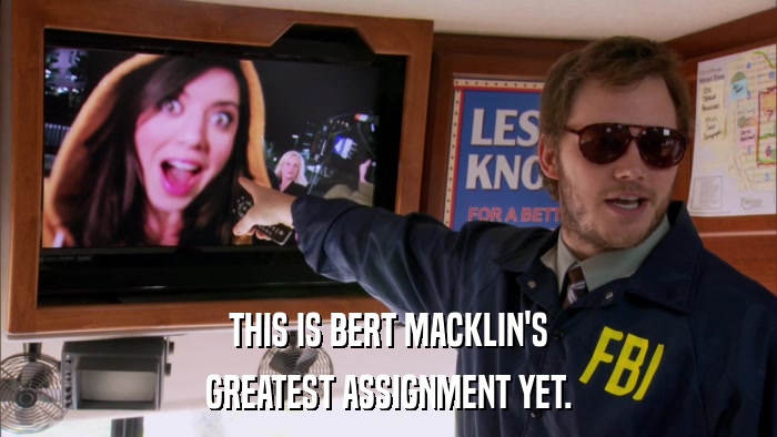 THIS IS BERT MACKLIN'S GREATEST ASSIGNMENT YET. 
