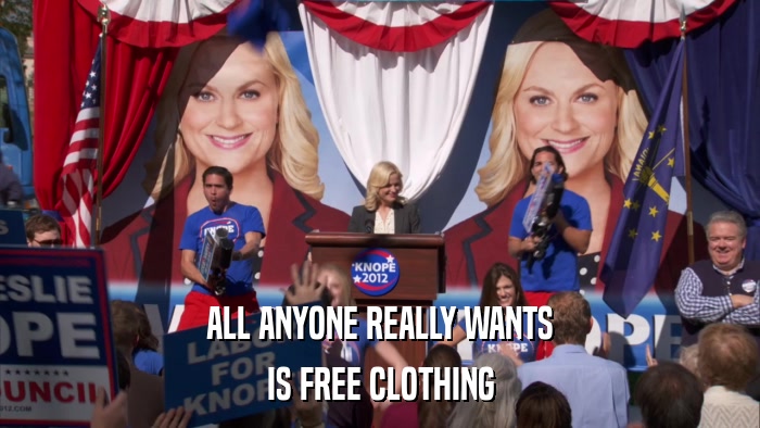 ALL ANYONE REALLY WANTS IS FREE CLOTHING 