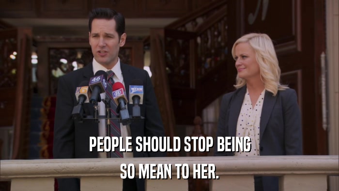 PEOPLE SHOULD STOP BEING SO MEAN TO HER. 