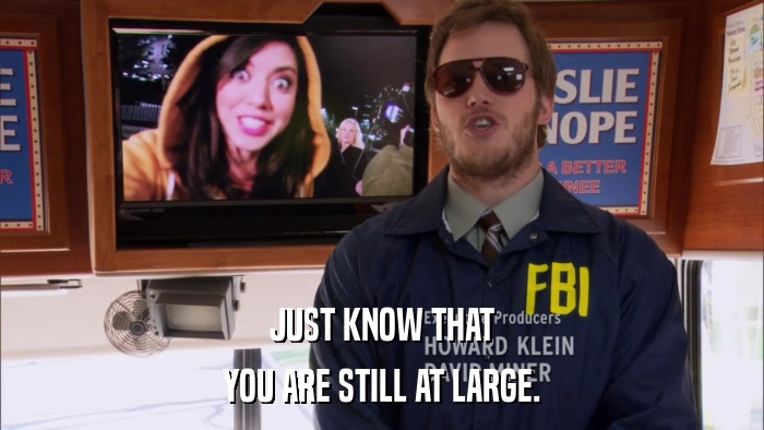 JUST KNOW THAT YOU ARE STILL AT LARGE. 