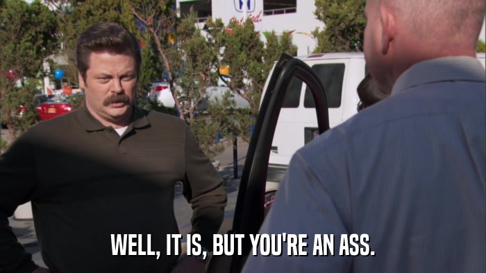 WELL, IT IS, BUT YOU'RE AN ASS.  