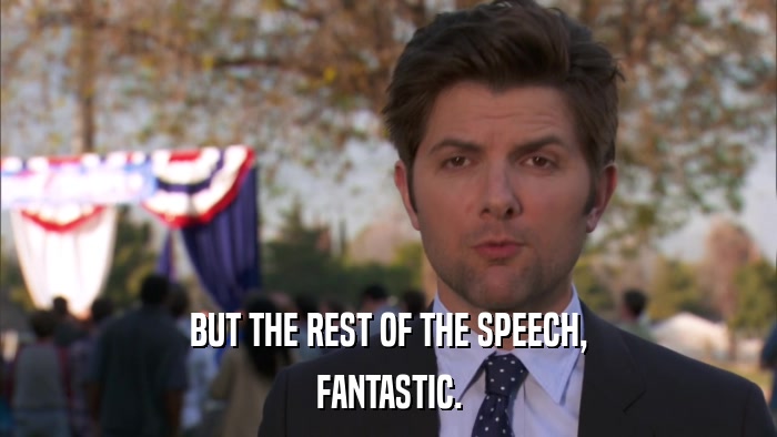 BUT THE REST OF THE SPEECH, FANTASTIC. 