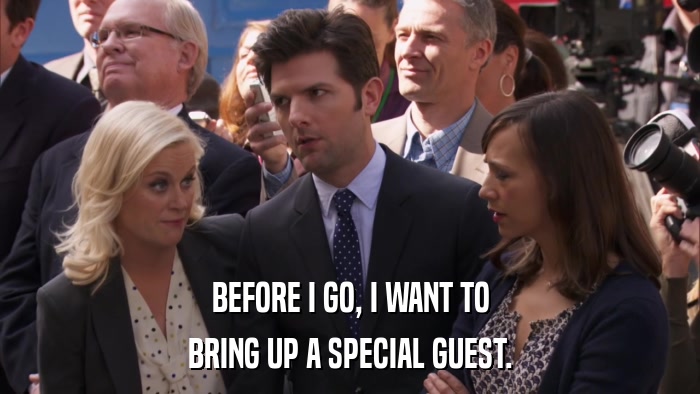 BEFORE I GO, I WANT TO BRING UP A SPECIAL GUEST. 