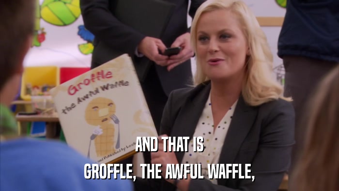 AND THAT IS GROFFLE, THE AWFUL WAFFLE, 