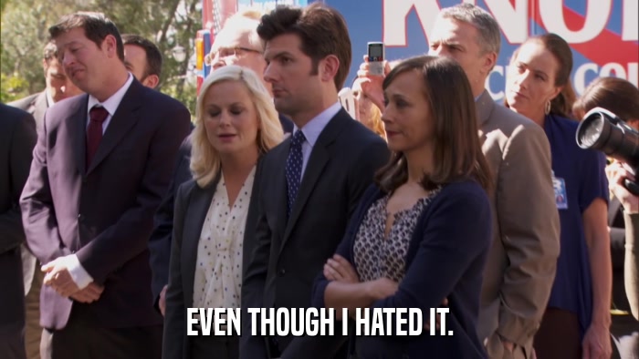 EVEN THOUGH I HATED IT.  