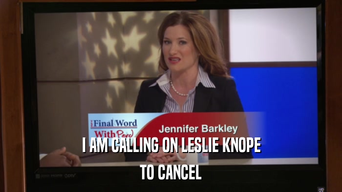 I AM CALLING ON LESLIE KNOPE TO CANCEL 