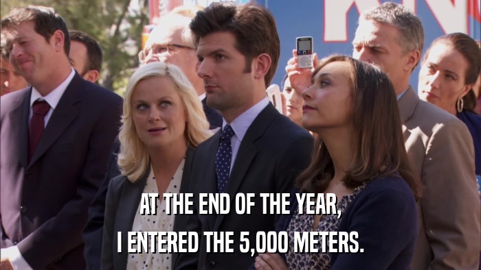 AT THE END OF THE YEAR, I ENTERED THE 5,000 METERS. 