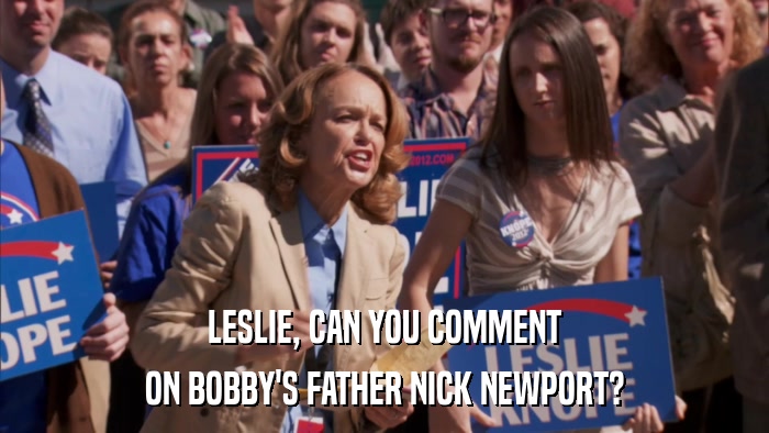 LESLIE, CAN YOU COMMENT ON BOBBY'S FATHER NICK NEWPORT? 