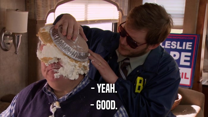 - YEAH. - GOOD. 