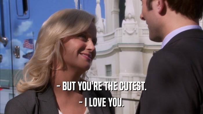 - BUT YOU'RE THE CUTEST. - I LOVE YOU. 