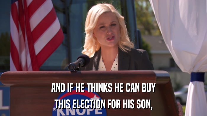 AND IF HE THINKS HE CAN BUY THIS ELECTION FOR HIS SON, 