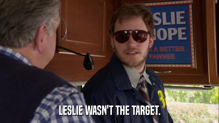 LESLIE WASN'T THE TARGET.  