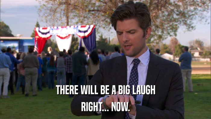 THERE WILL BE A BIG LAUGH RIGHT... NOW. 