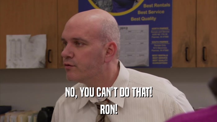 NO, YOU CAN'T DO THAT! RON! 