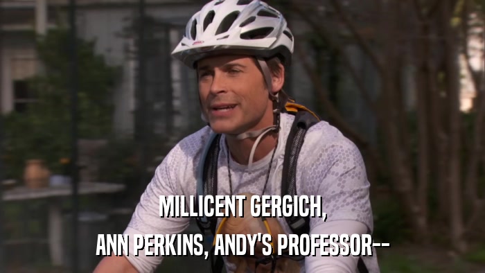 MILLICENT GERGICH, ANN PERKINS, ANDY'S PROFESSOR-- 