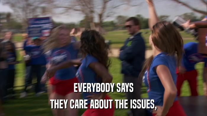 EVERYBODY SAYS THEY CARE ABOUT THE ISSUES, 