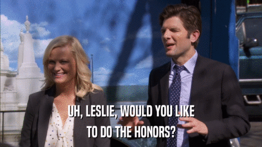 UH, LESLIE, WOULD YOU LIKE TO DO THE HONORS? 