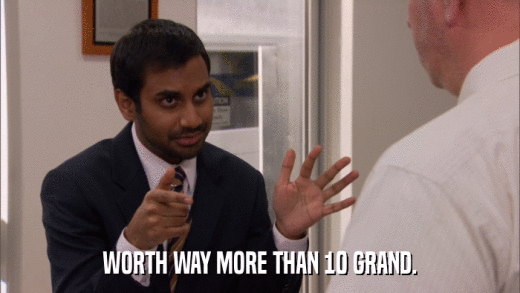 WORTH WAY MORE THAN 10 GRAND.  