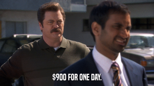 $900 FOR ONE DAY.  