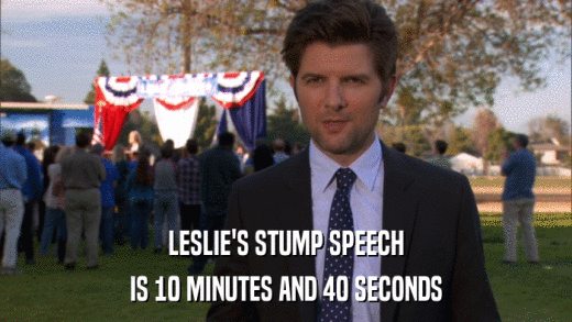 LESLIE'S STUMP SPEECH IS 10 MINUTES AND 40 SECONDS 