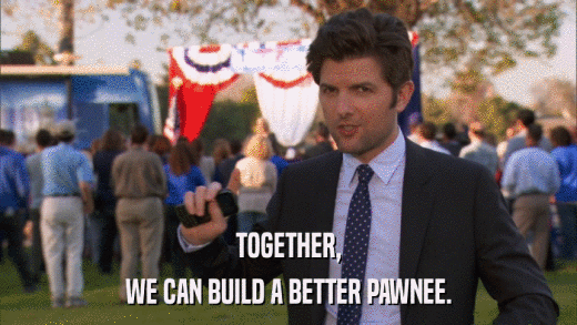 TOGETHER, WE CAN BUILD A BETTER PAWNEE. 