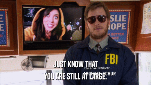 JUST KNOW THAT YOU ARE STILL AT LARGE. 