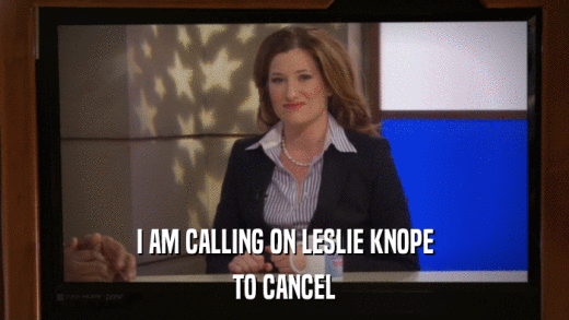 I AM CALLING ON LESLIE KNOPE TO CANCEL 