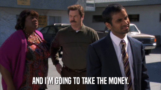 AND I'M GOING TO TAKE THE MONEY.  