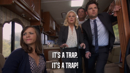 IT'S A TRAP. IT'S A TRAP! 