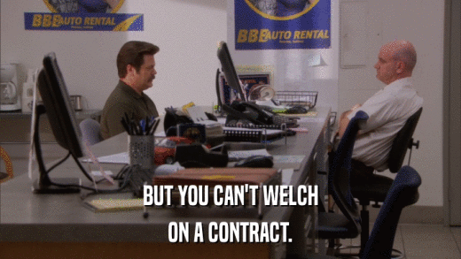 BUT YOU CAN'T WELCH ON A CONTRACT. 