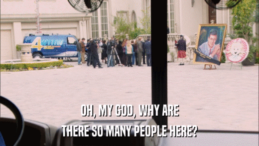 OH, MY GOD, WHY ARE THERE SO MANY PEOPLE HERE? 