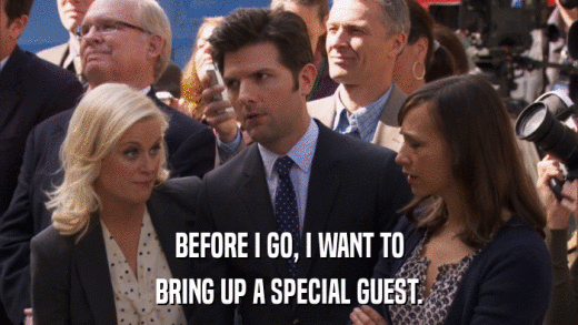 BEFORE I GO, I WANT TO BRING UP A SPECIAL GUEST. 