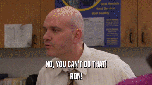 NO, YOU CAN'T DO THAT! RON! 