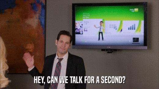 HEY, CAN WE TALK FOR A SECOND?  