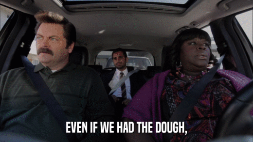 EVEN IF WE HAD THE DOUGH,  