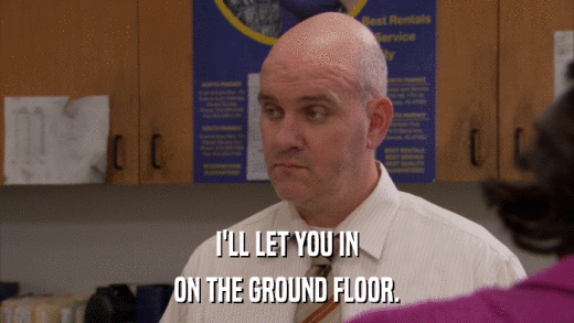 I'LL LET YOU IN ON THE GROUND FLOOR. 