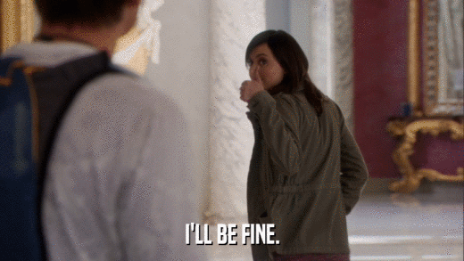 I'LL BE FINE.  