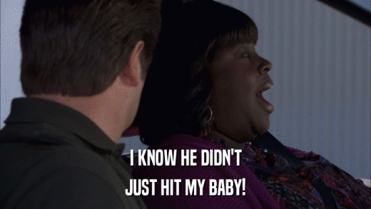 I KNOW HE DIDN'T JUST HIT MY BABY! 