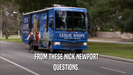 FROM THESE NICK NEWPORT QUESTIONS. 