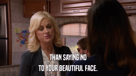 THAN SAYING NO TO YOUR BEAUTIFUL FACE. 