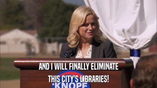 AND I WILL FINALLY ELIMINATE THIS CITY'S LIBRARIES! 