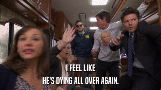I FEEL LIKE HE'S DYING ALL OVER AGAIN. 
