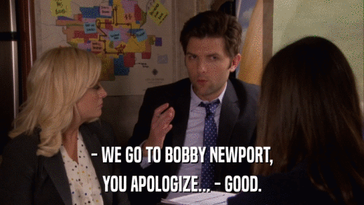 - WE GO TO BOBBY NEWPORT, YOU APOLOGIZE... - GOOD. 