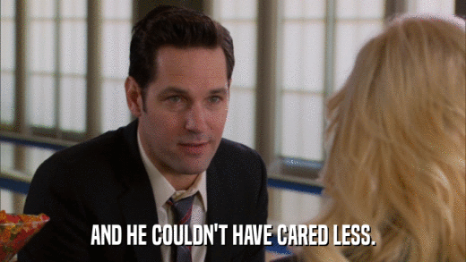 AND HE COULDN'T HAVE CARED LESS.  